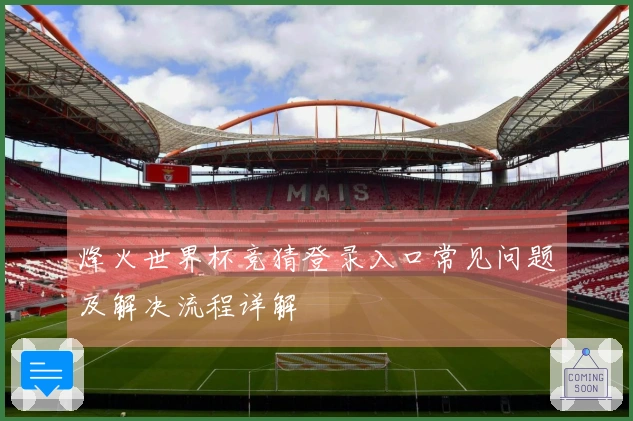 烽火世界杯竞猜登录入口常见问题及解决流程详解